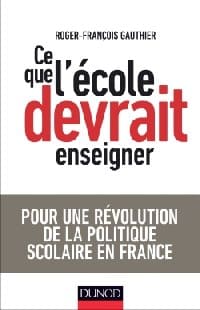 Ce que l&rsquo;Ecole devrait enseigner : Plaidoyer pour changer l&rsquo;Ecole