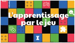 L&rsquo;apprentissage par le jeu
